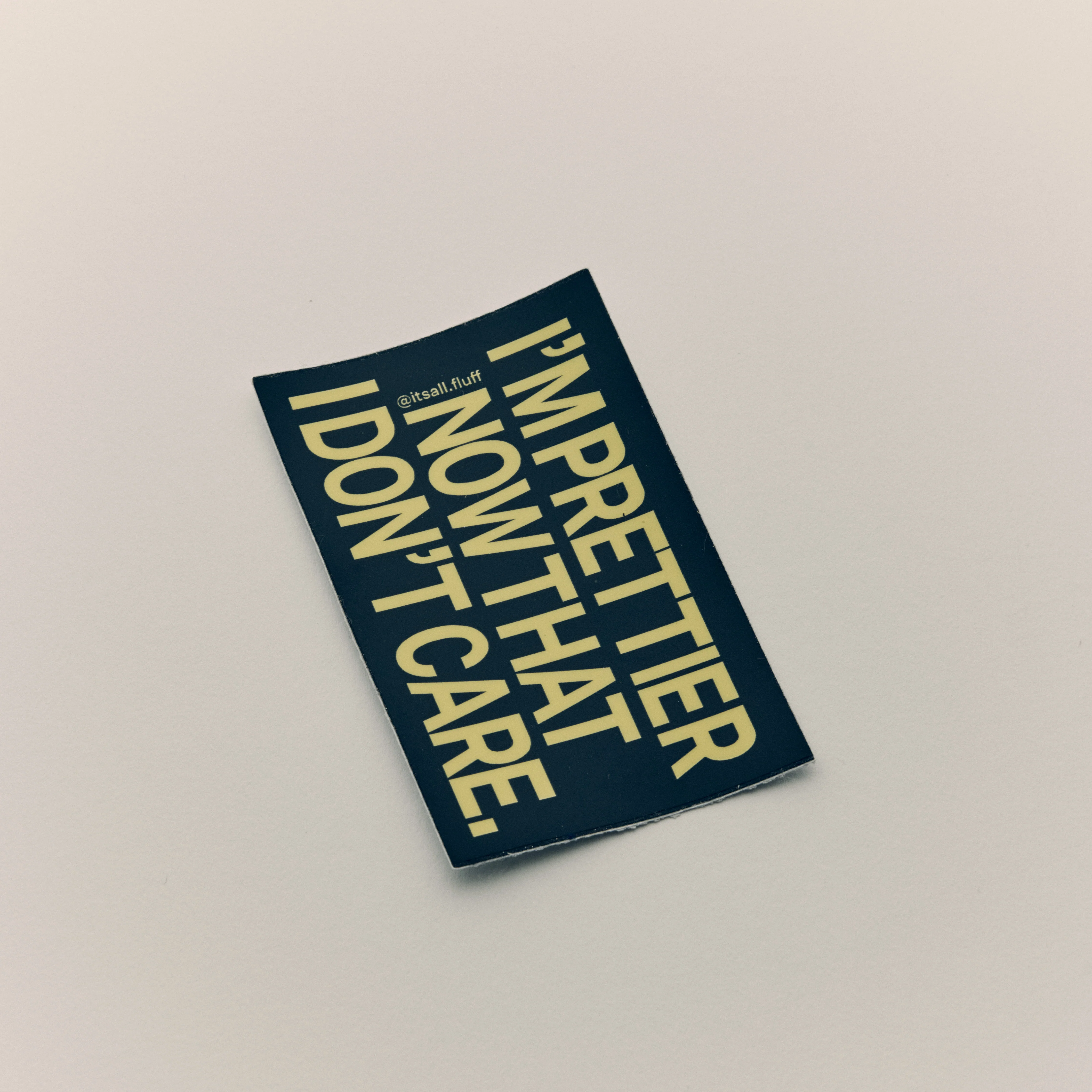 I'm Prettier Now That I Don't Care Sticker
